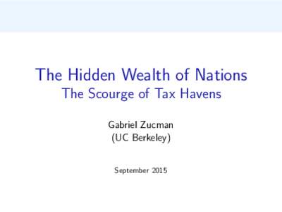 The Hidden Wealth of Nations The Scourge of Tax Havens Gabriel Zucman (UC Berkeley) September 2015