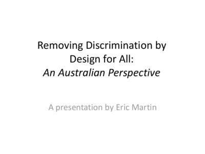 Removing Discrimination by Design for All: An Australian Perspective A presentation by Eric Martin  Building Regulator Framework