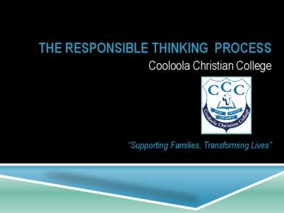 THE RESPONSIBLE THINKING PROCESS Cooloola Christian College “Supporting Families, Transforming Lives”  RTP