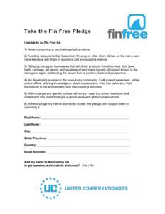 Take the Fin Free Pledge I pledge to go Fin Free by: 1) Never consuming or purchasing shark products. 2) Avoiding restaurants that have shark fin soup or other shark dishes on the menu, and raise the issue with them in a