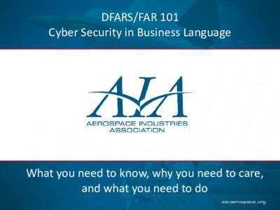 DFARS/FAR 101 Cyber Security in Business Language What you need to know, why you need to care, and what you need to do