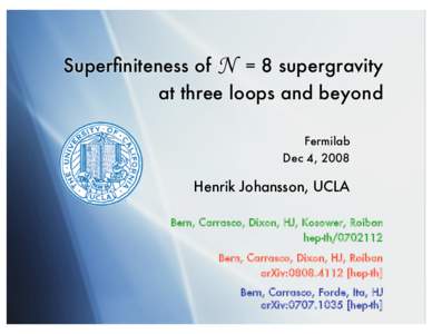 Superfiniteness of N = 8 supergravity at three loops and beyond Fermilab Dec 4, 2008  Henrik Johansson, UCLA