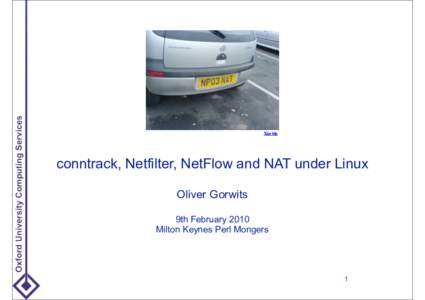 Xurble  conntrack, Netfilter, NetFlow and NAT under Linux Oliver Gorwits 9th February 2010 Milton Keynes Perl Mongers