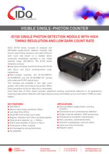 VISIBLE SINGLE-PHOTON COUNTER ID100 SINGLE PHOTON DETECTION MODULE WITH HIGH TIMING RESOLUTION AND LOW DARK COUNT RATE IDQ’s ID100 series consists of compact and affordable single-photon detector modules with best-in-c
