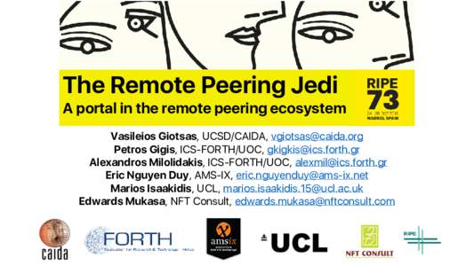 The Remote Peering Jedi A portal in the remote peering ecosystem Vasileios Giotsas, UCSD/CAIDA,  Petros Gigis, ICS-FORTH/UOC, gkigkis@ics.​forth.​gr Alexandros Milolidakis, ICS-FORTH/UOC, alexmil@ic