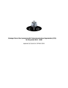 Strategic Plan of the Commonwealth Telecommunications Organisation (CTO) for the period 2016 – 2020 Approved by Council on 18 March 2016 Table of Contents 1. Introduction by the Secretary-General .....................