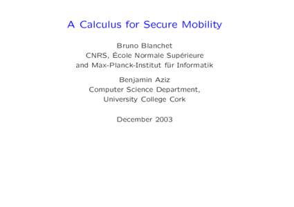 A Calculus for Secure Mobility Bruno Blanchet ´ cole Normale Sup´ CNRS, E erieure and Max-Planck-Institut f¨