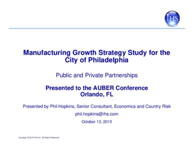 Manufacturing Growth Strategy Study for the City of Philadelphia Public and Private Partnerships Presented to the AUBER Conference Orlando, FL Presented by Phil Hopkins, Senior Consultant, Economics and Country Risk