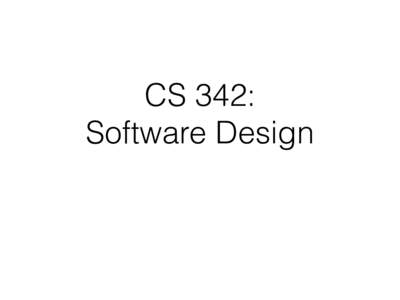 CS 342:  Software Design Overview •