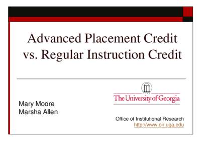 Advanced Placement Credit vs. Regular Instruction Credit Mary Moore Marsha Allen Office of Institutional Research