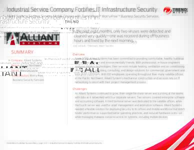 Industrial Service Company Fortifies IT Infrastructure Security Alliant Systems Secures Servers, Mobile Devices with Trend Micro™ Worry-Free™ Business Security Services In the past eight months, only two viruses were
