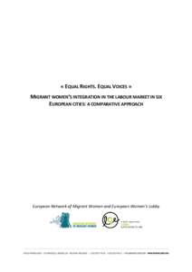 « EQUAL RIGHTS. EQUAL VOICES » MIGRANT WOMEN’S INTEGRATION IN THE LABOUR MARKET IN SIX EUROPEAN CITIES: A COMPARATIVE APPROACH European Network of Migrant Women and European Women’s Lobby
