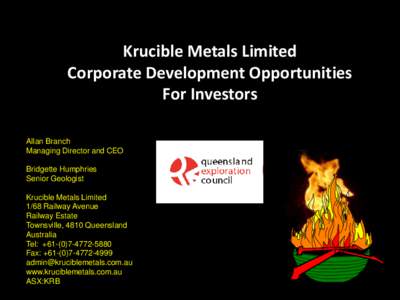 Krucible Metals Limited Corporate Development Opportunities For Investors Allan Branch Managing Director and CEO Bridgette Humphries