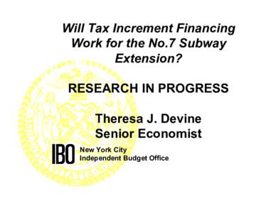Will Tax Increment Financing Work for the No.7 Subway Extension? RESEARCH IN PROGRESS Theresa J. Devine Senior Economist