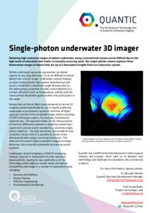 Single-photon underwater 3D imager Obtaining high resolution images of objects underwater using a conventional camera can be difficult due to the high levels of absorption and scatter in naturally occurring water. Our si