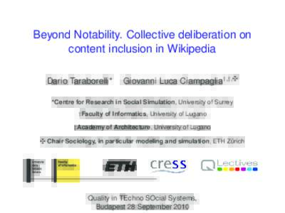 Beyond Notability. Collective deliberation on content inclusion in Wikipedia Dario Taraborelli* Giovanni Luca Ciampaglia†,‡,z