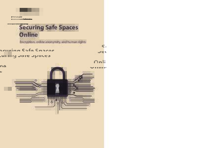 Securing Safe Spaces Online Encryption, online anonymity, and human rights Contents