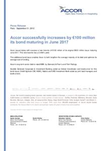 Press Release Paris - September 21, 2012 Accor successfully increases by €100 million its bond maturing in June 2017 Accor issued today with success a new tranche of €100 million of its original €600 million issue 