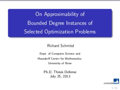 On Approximability of Bounded Degree Instances of Selected Optimization Problems Richard Schmied Dept. of Computer Science and Hausdorff Center for Mathematics,