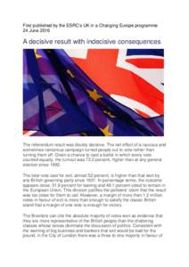 First published by the ESRC’s UK in a Changing Europe programme 24 June 2016 A decisive result with indecisive consequences  The referendum result was doubly decisive. The net effect of a raucous and