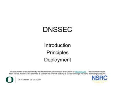 DNSSEC Introduction Principles Deployment This document is a result of work by the Network Startup Resource Center (NSRC at http://nsrc.org). This document may be freely copied, modified, and otherwise re-used on the con