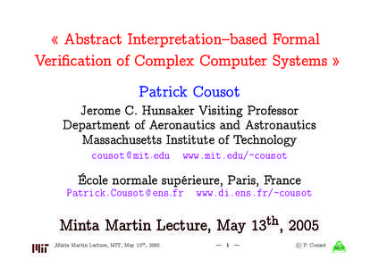 « Abstract Interpretation–based Formal Verification of Complex Computer Systems » Patrick Cousot Jerome C. Hunsaker Visiting Professor Department of Aeronautics and Astronautics Massachusetts Institute of Technology