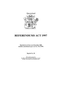 Queensland  REFERENDUMS ACT 1997 Reprinted as in force on 6 December[removed]includes amendments up to Act No. 70 of 1999)