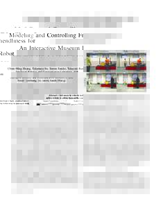 Modeling and Controlling Friendliness for An Interactive Museum Robot Chien-Ming Huang, Takamasa Iio, Satoru Satake, Takayuki Kanda Intelligent Robotics and Communication Laboratory, ATR Email: {cmhuang, iio, satoru, kan
