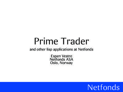 Prime Trader and other lisp applications at Netfonds Espen Vestre Netfonds ASA Oslo, Norway