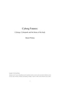 Cyborg Futures: Cyborgs, Cyberpunk and the future of the body Daniel Pimley Copyright © 2003 Daniel Pimley All rights reserved. No part of this publication may be reproduced, stored in a retrieval system, transmitted or