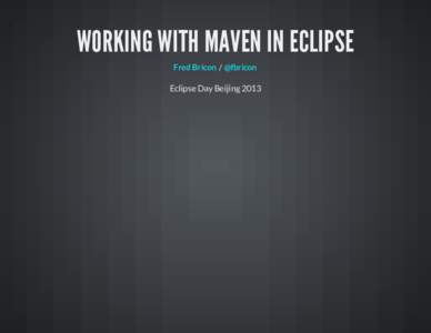 WORKING WITH MAVEN IN ECLIPSE Fred Bricon / @fbricon Eclipse Day Beijing 2013  FRED BRICON IS ...