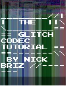 ________//|| The ||\\________ ==== GLITCH CODEC TUTORIAL ==== -------\\ by Nick Briz //------- (ɔ)copy<it>right
