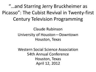 “…and Starring Jerry Bruckheimer as Picasso”: The Cubist Revival in Twenty-first Century Television Programming Claude Rubinson University of Houston—Downtown Houston, Texas