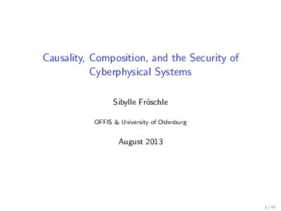 Causality, Composition, and the Security of Cyberphysical Systems Sibylle Fr¨ oschle OFFIS & University of Oldenburg