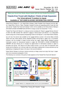 November 28, 2016 Keisei Electric Railway Co., Ltd. JAL ABC, Inc. Make your travel from Narita Airport easier with the new Hands-Free service！  『Hands-Free Travel with Skyliner』 Points of Sale Expansion