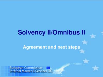 Solvency II/Omnibus II Agreement and next steps Content • Political agreement on Omnibus II • Timing and Planning