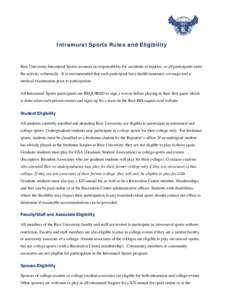 Intramural Sports Rules and Eligibility  Rice University Intramural Sports assumes no responsibility for accidents or injuries, as all participants enter the activity voluntarily. It is recommended that each participant 