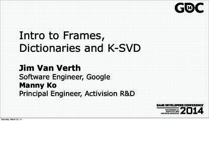 Intro to Frames, Dictionaries and K-SVD Jim Van Verth Software Engineer, Google Manny Ko