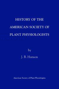 HISTORY OF THE AMERICAN SOCIETY OF PLANT PHYSIOLOGISTS by J. B. Hanson