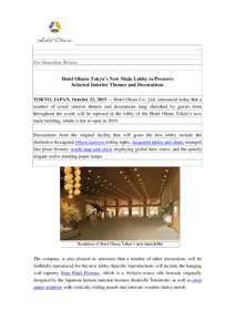 For Immediate Release  Hotel Okura Tokyo’s New Main Lobby to Preserve Selected Interior Themes and Decorations TOKYO, JAPAN, October 22, 2015 — Hotel Okura Co., Ltd. announced today that a number of iconic interior t