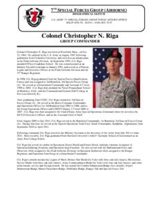 7TH SPECIAL FORCES GROUP (AIRBORNE) BIOGRAPHICAL SKETCH U.S. ARMY 7th SPECIAL FORCES GROUP PUBLIC AFFAIRS OFFICE EGLIN AFB, FL[removed][removed]Colonel Christopher N. Riga
