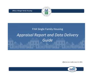 Office of Single Family Housing  FHA Single Family Housing Appraisal Report and Data Delivery Guide