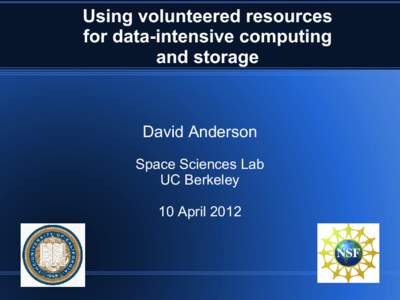Using volunteered resources for data-intensive computing and storage David Anderson Space Sciences Lab