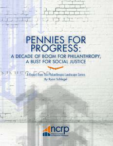 PENNIES FOR PROGRESS: A DECADE OF BOOM FOR PHILANTHROPY, A BUST FOR SOCIAL JUSTICE A Report from The Philanthropic Landscape Series