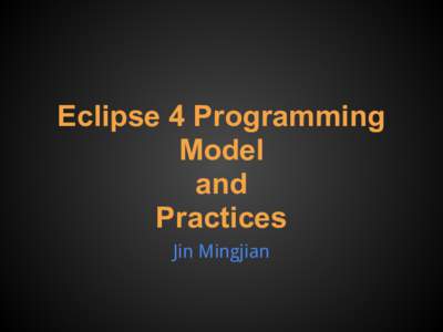 Eclipse 4 Programming Model and Practices Jin Mingjian