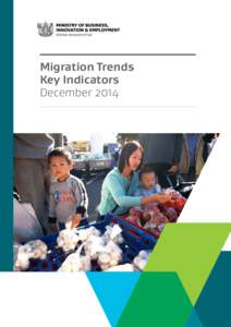 Migration Trends Key Indicators December 2014 Ministry of Business, Innovation and Employment (MBIE) Hikina Whakatutuki - Lifting to make successful