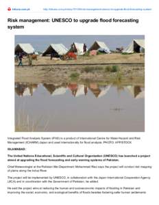 tribune.com.pk  http://tribune.com.pk/story[removed]risk-management-unesco-to-upgrade-flood-forecasting-system/ Risk management: UNESCO to upgrade flood forecasting system