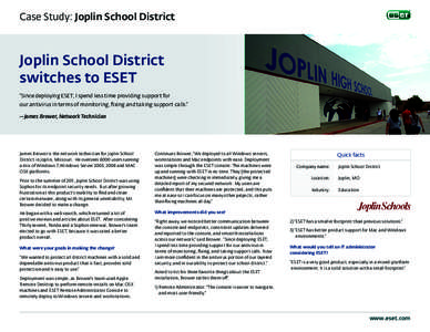 Case Study: Joplin School District  Joplin School District switches to ESET “Since deploying ESET, I spend less time providing support for our antivirus in terms of monitoring, fixing and taking support calls.”