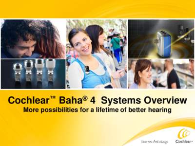 Cochlear™ Baha® 4 Systems Overview More possibilities for a lifetime of better hearing Cochlear™ Baha® 4 Systems  More possibilities for a lifetime of better hearing