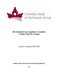 The Saskatchewan Legislative Assembly: A Major Push for Change Gordon L. Barnhart PhD SOM  Studies of Provincial and Territorial Legislatures